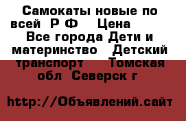 Самокаты новые по всей  Р.Ф. › Цена ­ 300 - Все города Дети и материнство » Детский транспорт   . Томская обл.,Северск г.